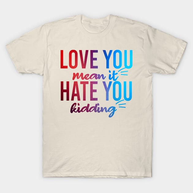 LOVE YOU MEAN IT HATE YOU KIDDING. FUNNY MEME VINTAGE BLUE AND RED COMBINASION T-Shirt by Just Simple and Awesome